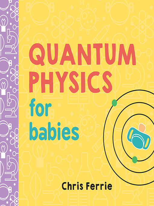 Title details for Quantum Physics for Babies by Chris Ferrie - Available